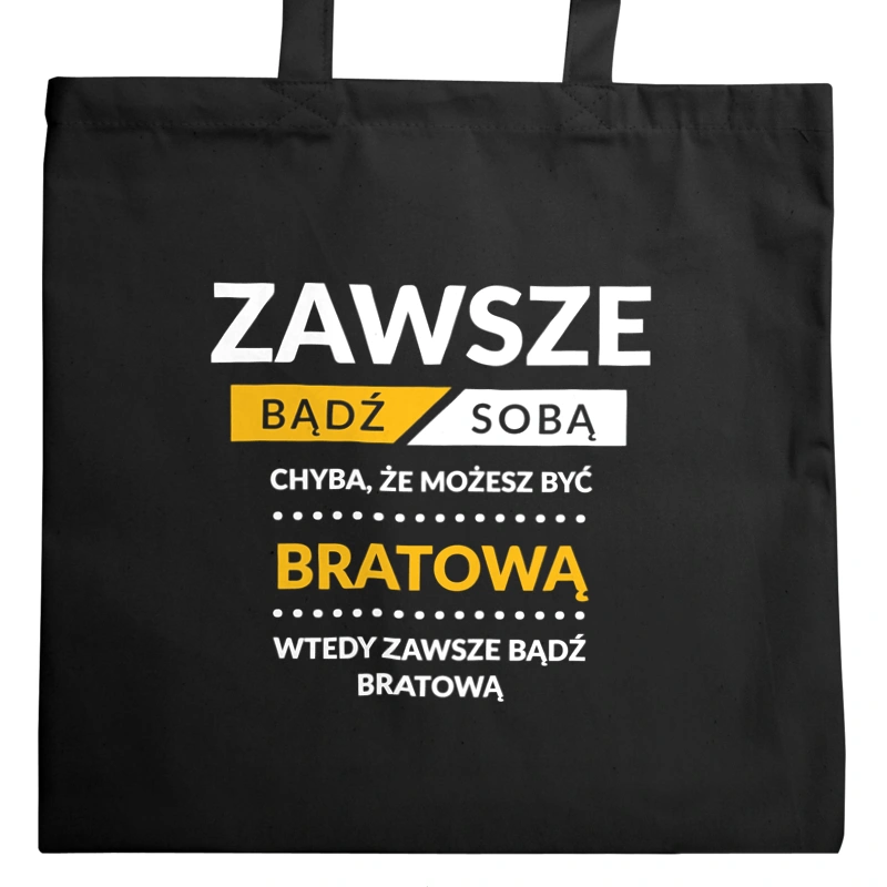 Zawsze Bądź Sobą, Chyba Że Możesz Być Bratową - Torba Na Zakupy Czarna