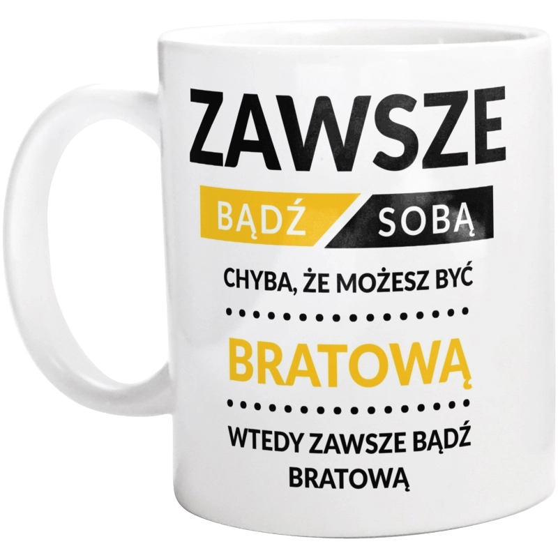 Zawsze Bądź Sobą, Chyba Że Możesz Być Bratową - Kubek Biały