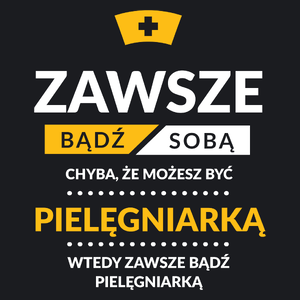 Zawsze Bądź Sobą, Chyba Że Możesz Być Pielęgniarką - Damska Koszulka Czarna