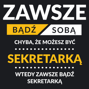 Zawsze Bądź Sobą, Chyba Że Możesz Być Sekretarką - Damska Koszulka Czarna