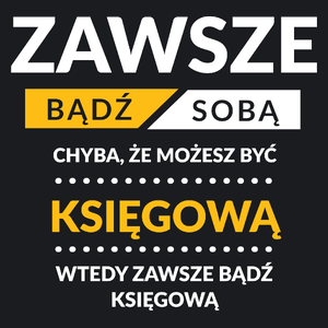 Zawsze Bądź Sobą, Chyba Że Możesz Być Księgową - Damska Koszulka Czarna