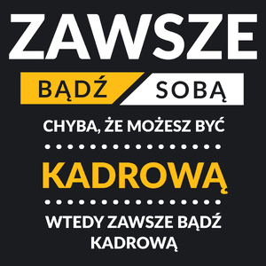 Zawsze Bądź Sobą, Chyba Że Możesz Być Kadrową - Damska Koszulka Czarna