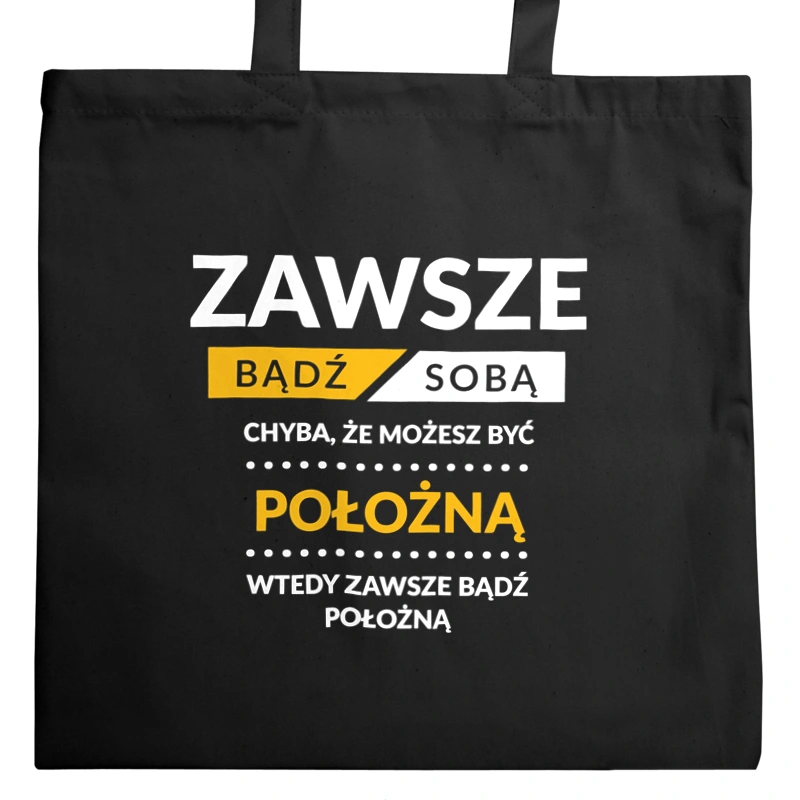 Zawsze Bądź Sobą, Chyba Że Możesz Być Położną - Torba Na Zakupy Czarna