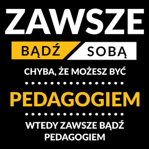 Zawsze Bądź Sobą, Chyba Że Możesz Być Pedagogiem - Torba Na Zakupy Czarna