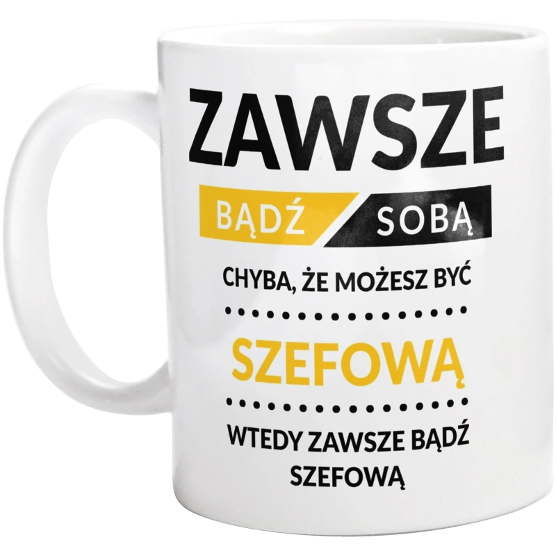 Zawsze Bądź Sobą, Chyba Że Możesz Być Szefową - Kubek Biały