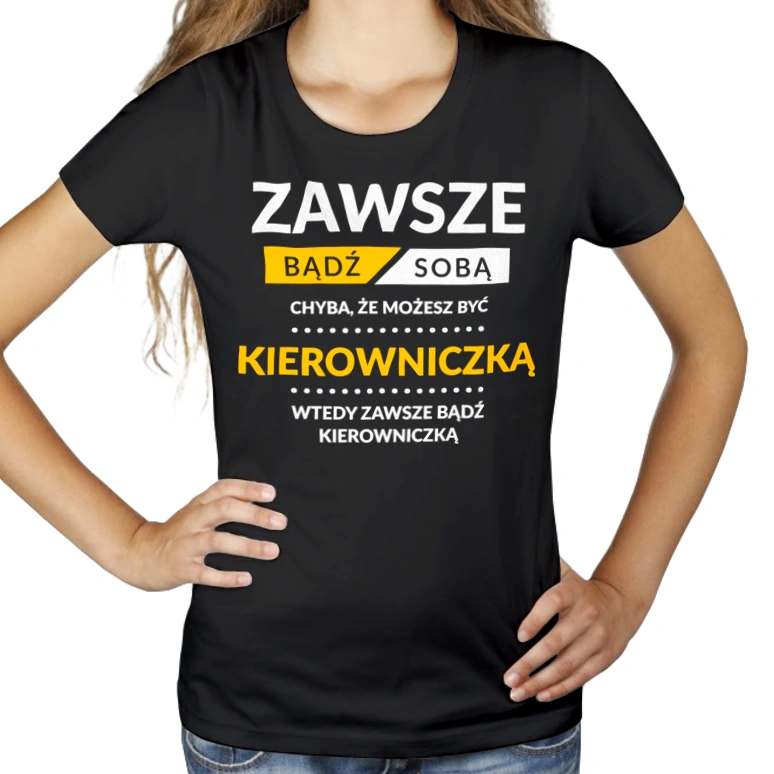 Zawsze Bądź Sobą, Chyba Że Możesz Być Kierowniczką - Damska Koszulka Czarna