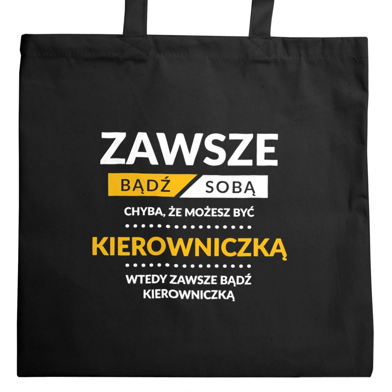 Zawsze Bądź Sobą, Chyba Że Możesz Być Kierowniczką - Torba Na Zakupy Czarna