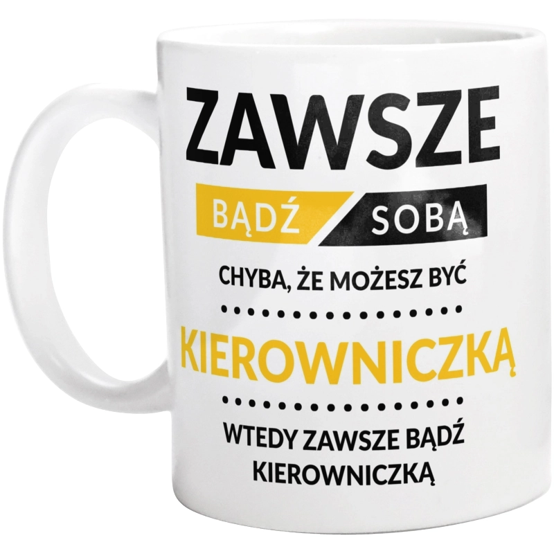 Zawsze Bądź Sobą, Chyba Że Możesz Być Kierowniczką - Kubek Biały