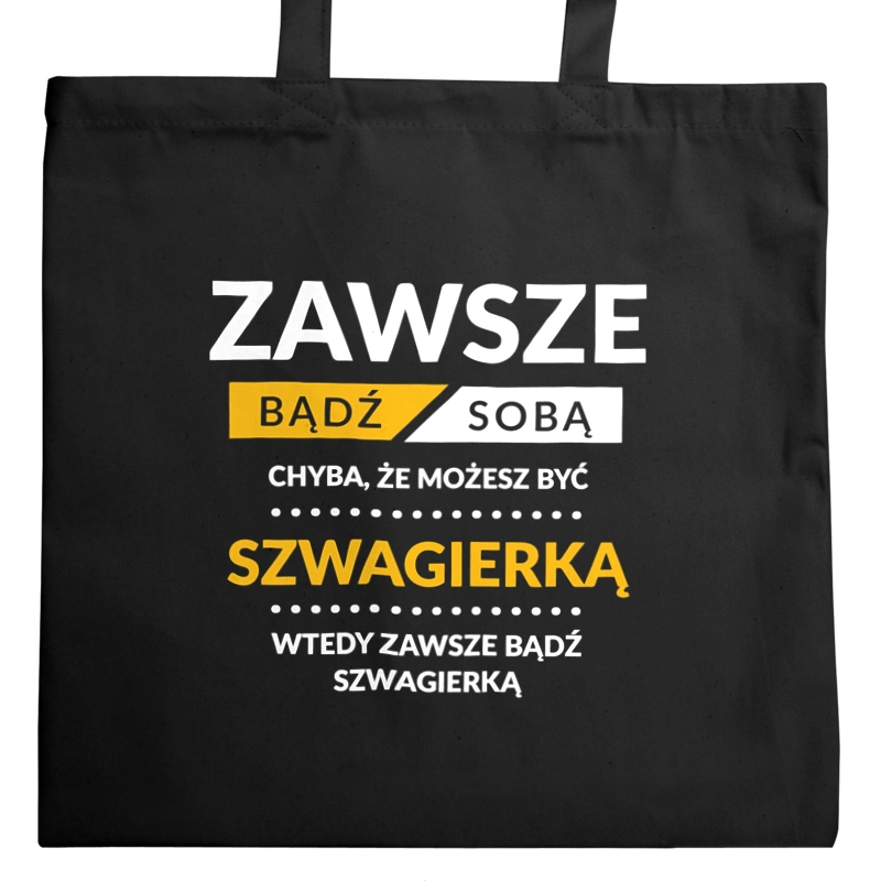 Zawsze Bądź Sobą, Chyba Że Możesz Być Szwagierką - Torba Na Zakupy Czarna