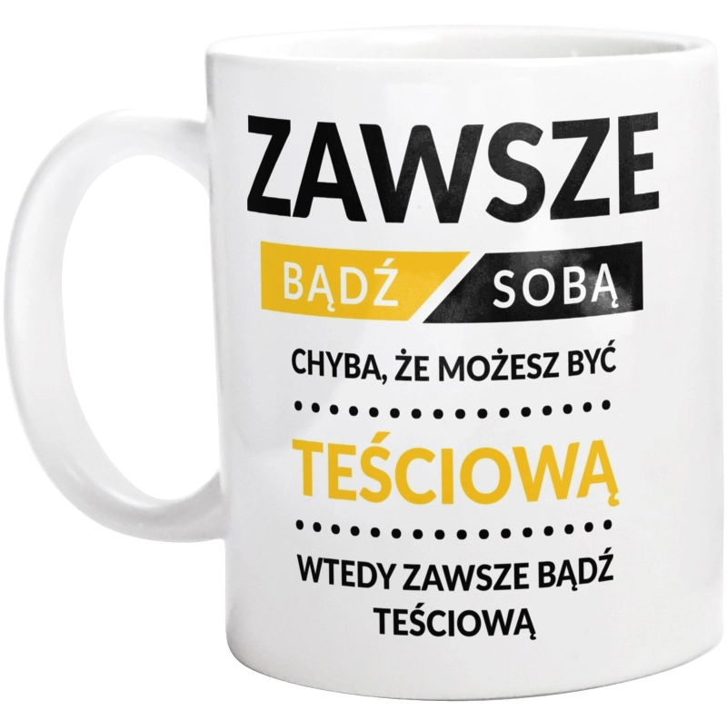 Zawsze Bądź Sobą, Chyba Że Możesz Być Teściową - Kubek Biały