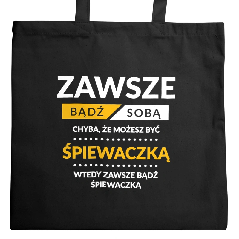 Zawsze Bądź Sobą, Chyba Że Możesz Być Śpiewaczką - Torba Na Zakupy Czarna