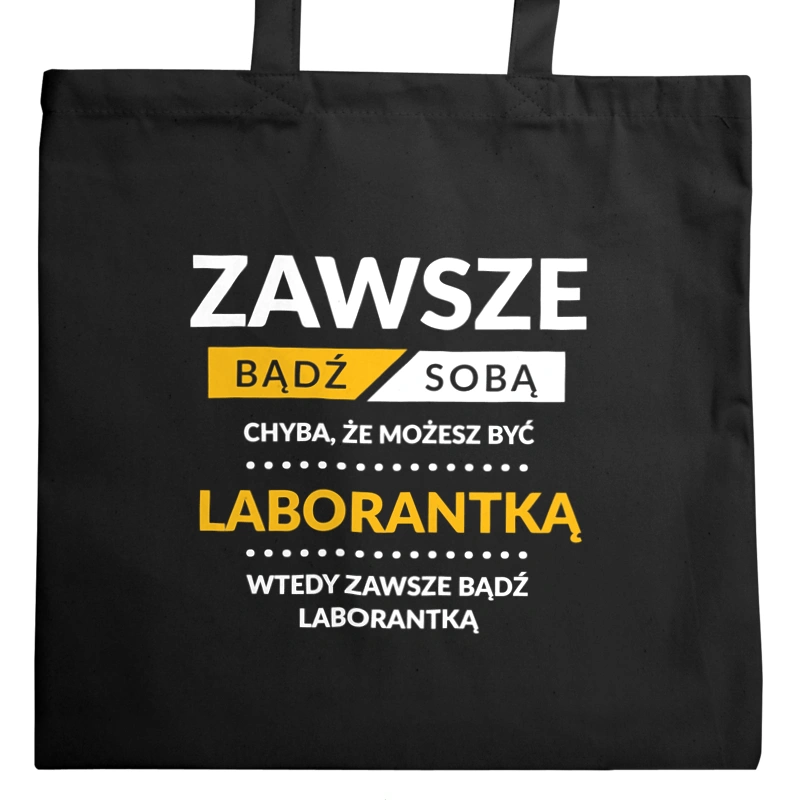 Zawsze Bądź Sobą, Chyba Że Możesz Być Laborantką - Torba Na Zakupy Czarna