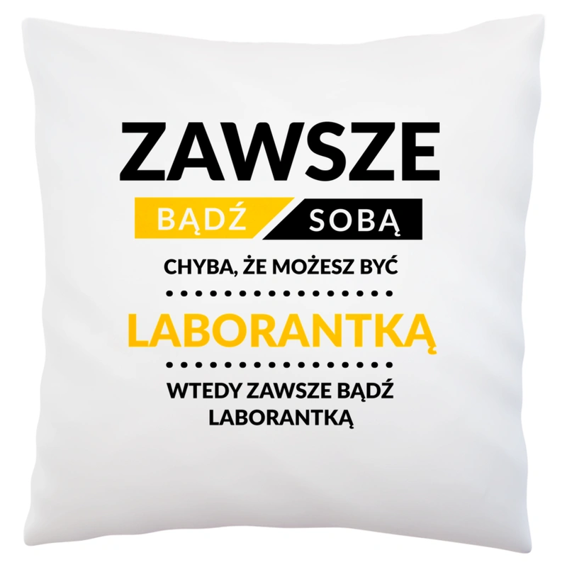 Zawsze Bądź Sobą, Chyba Że Możesz Być Laborantką - Poduszka Biała