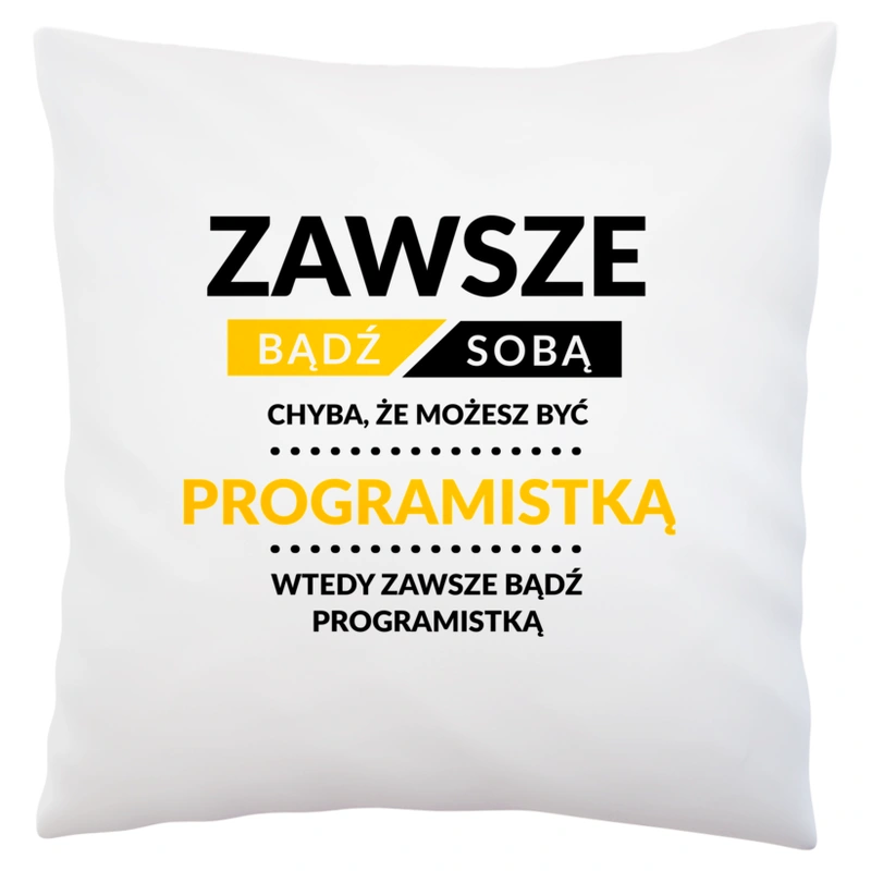 Zawsze Bądź Sobą, Chyba Że Możesz Być Programistką - Poduszka Biała