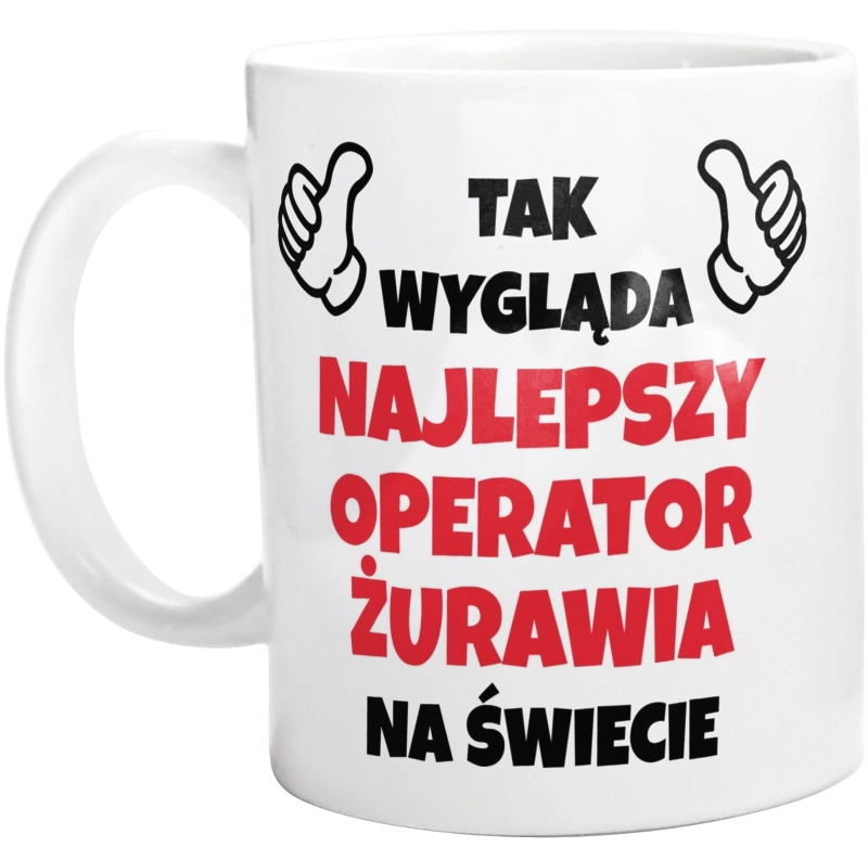 Tak Wygląda Najlepszy Operator Żurawia Na Świecie - Kubek Biały