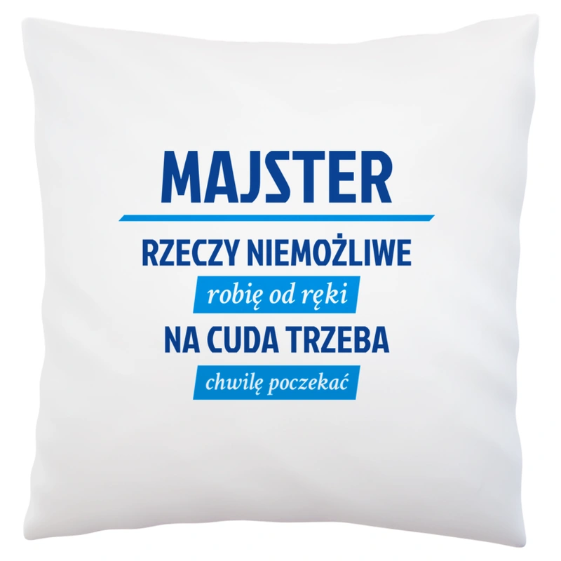 Majster - Rzeczy Niemożliwe Robię Od Ręki - Na Cuda Trzeba Chwilę Poczekać - Poduszka Biała