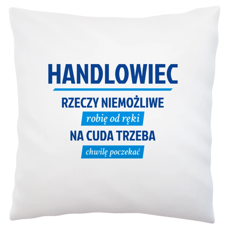 Handlowiec - Rzeczy Niemożliwe Robię Od Ręki - Na Cuda Trzeba Chwilę Poczekać - Poduszka Biała