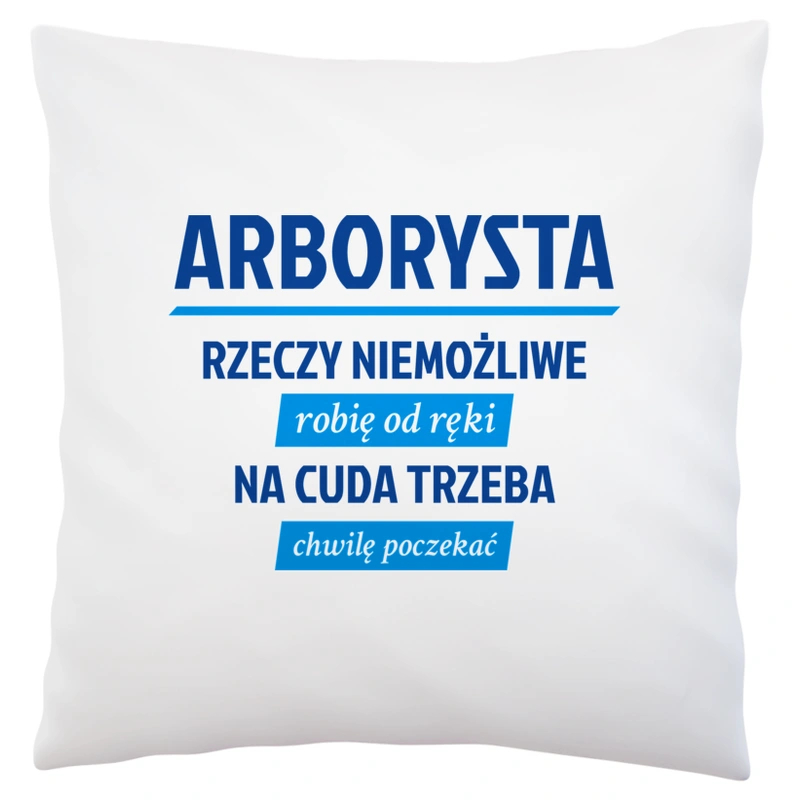 Arborysta - Rzeczy Niemożliwe Robię Od Ręki - Na Cuda Trzeba Chwilę Poczekać - Poduszka Biała