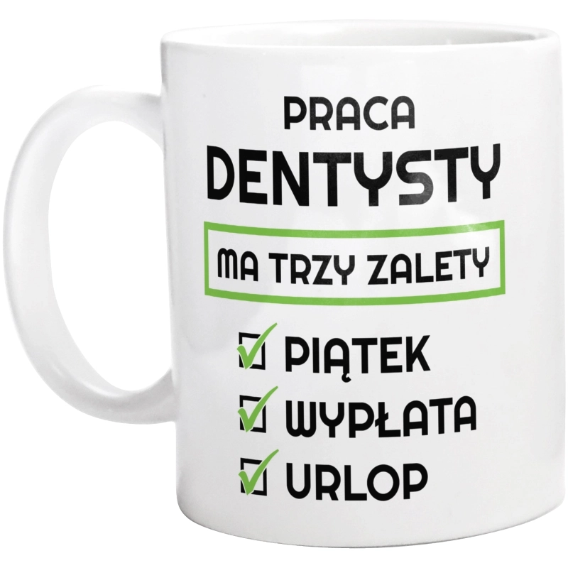 Praca Dentysty Ma Swoje Trzy Zalety - Kubek Biały