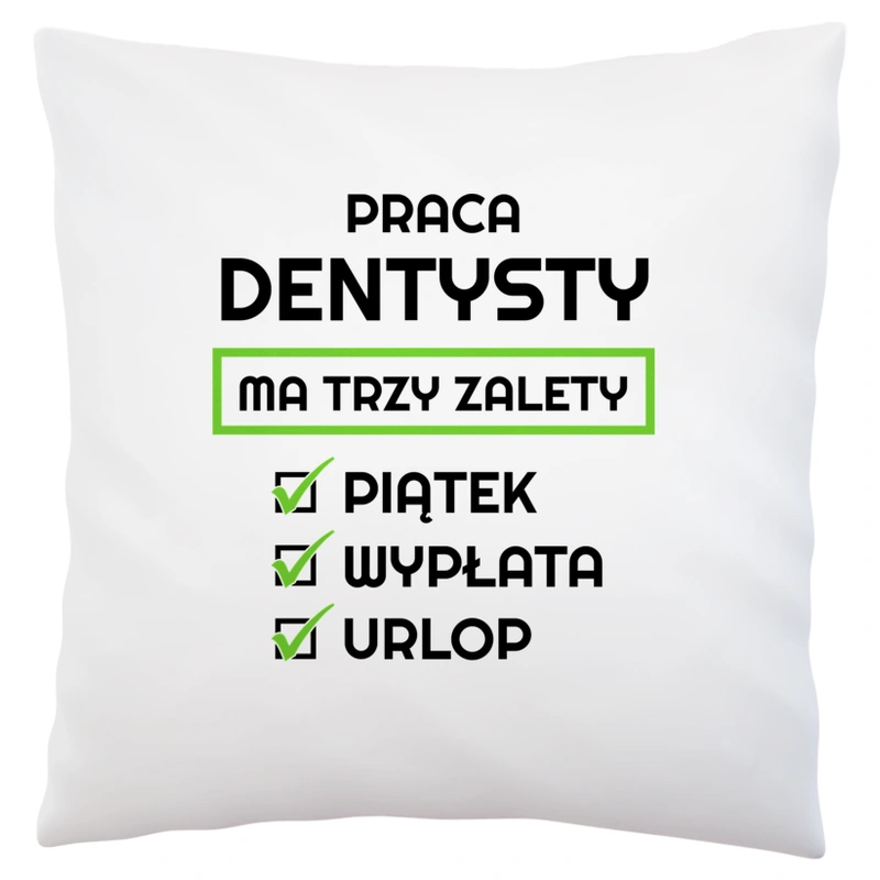 Praca Dentysty Ma Swoje Trzy Zalety - Poduszka Biała