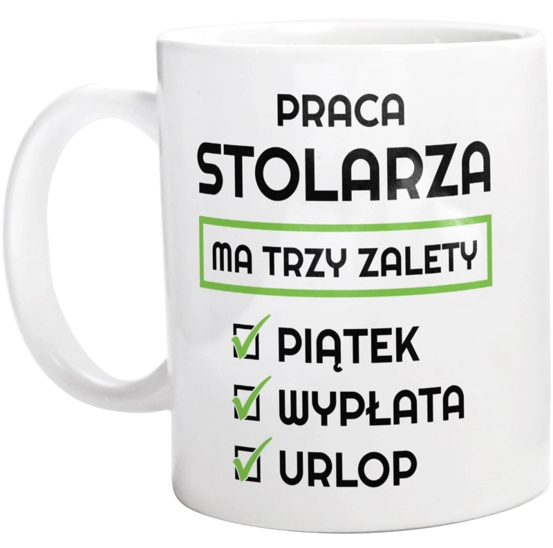 Praca Stolarza Ma Swoje Trzy Zalety - Kubek Biały