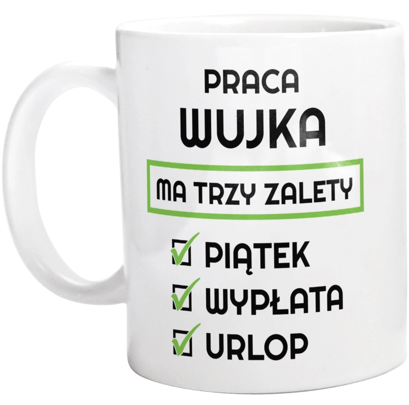 Praca Wujka Ma Swoje Trzy Zalety - Kubek Biały