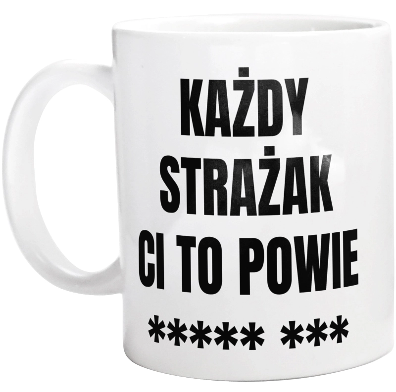 Każdy Strażak Ci To Powie - Kubek Biały