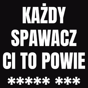 Każdy Spawacz Ci To Powie - Męska Koszulka Czarna