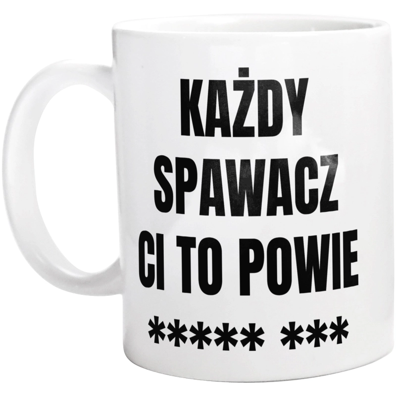 Każdy Spawacz Ci To Powie - Kubek Biały