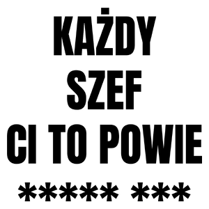 Każdy Szef Ci To Powie - Kubek Biały