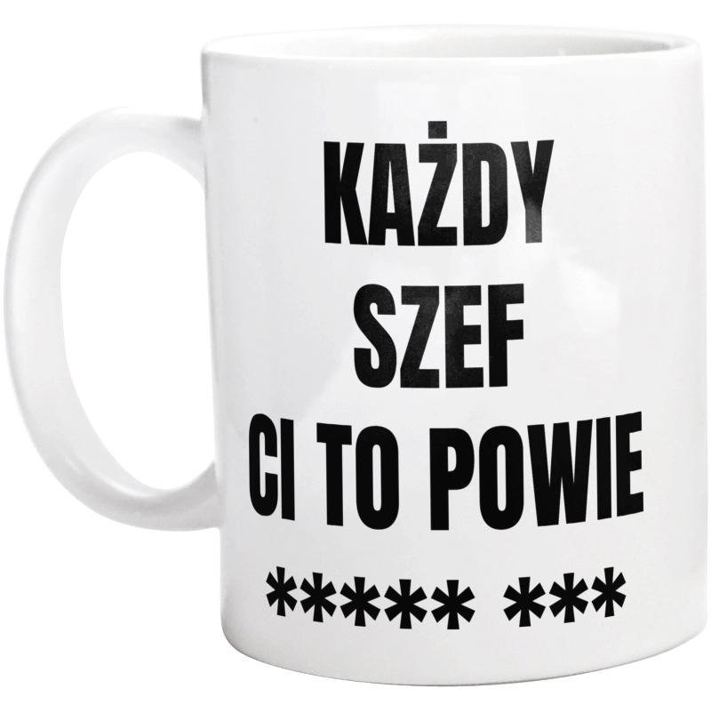 Każdy Szef Ci To Powie - Kubek Biały