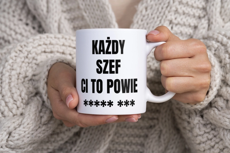 Każdy Szef Ci To Powie - Kubek Biały