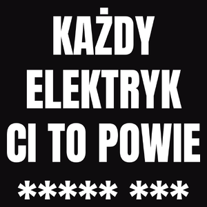 Każdy Elektryk Ci To Powie - Męska Koszulka Czarna