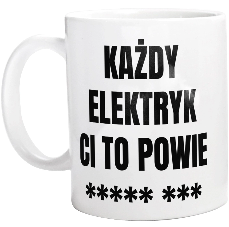 Każdy Elektryk Ci To Powie - Kubek Biały