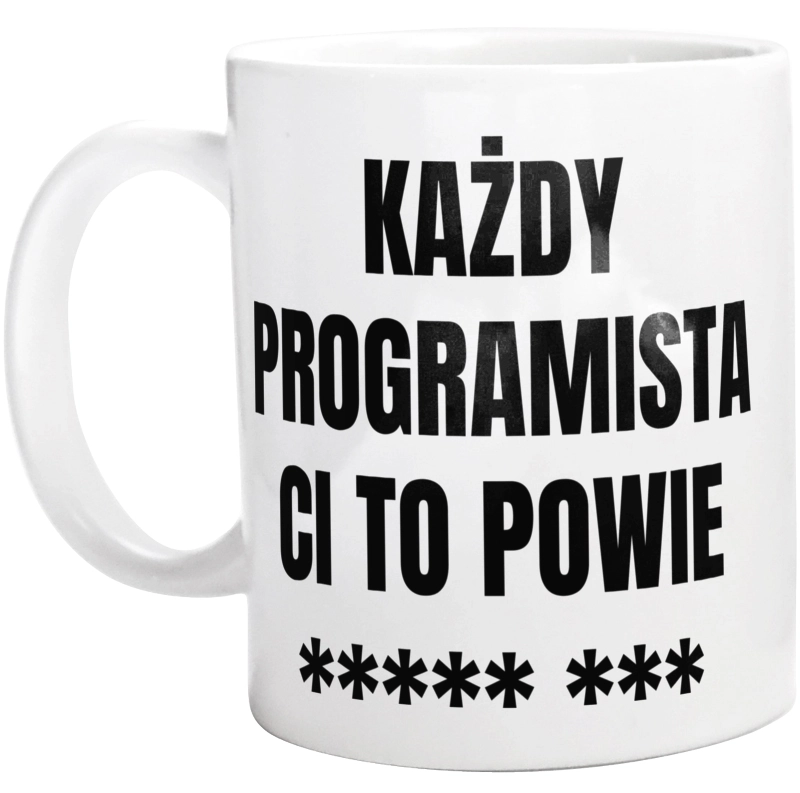 Każdy Programista Ci To Powie - Kubek Biały