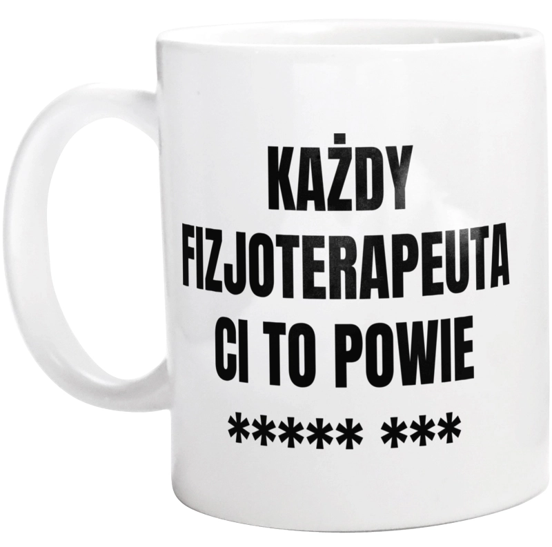 Każdy Fizjoterapeuta Ci To Powie - Kubek Biały