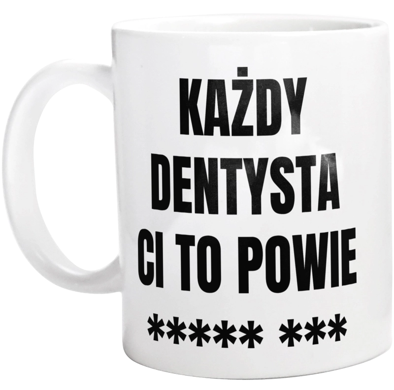 Każdy Dentysta Ci To Powie - Kubek Biały