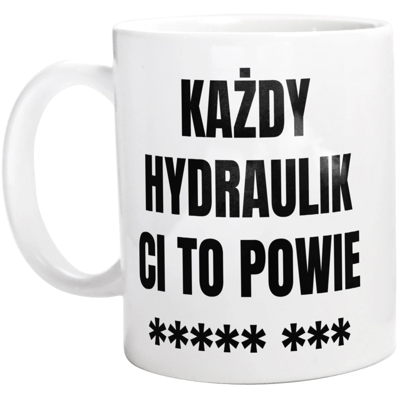 Każdy Hydraulik Ci To Powie - Kubek Biały