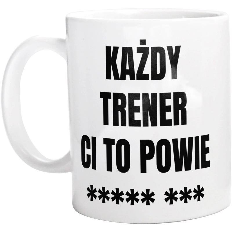 Każdy Trener Ci To Powie - Kubek Biały