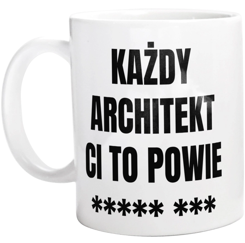 Każdy Architekt Ci To Powie - Kubek Biały