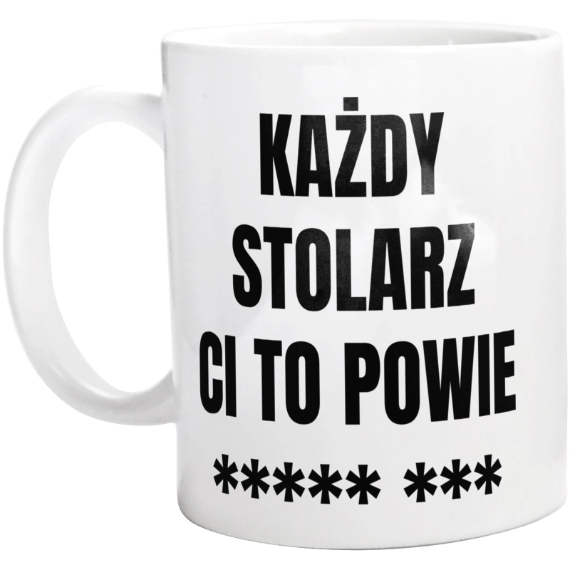 Każdy Stolarz Ci To Powie - Kubek Biały