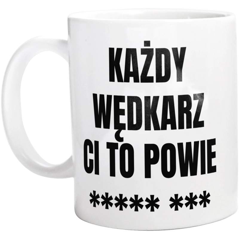 Każdy Wędkarz Ci To Powie - Kubek Biały