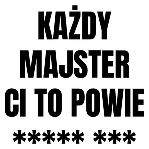 Każdy Majster Ci To Powie - Kubek Biały