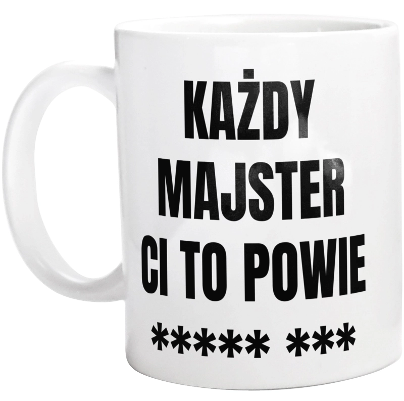 Każdy Majster Ci To Powie - Kubek Biały