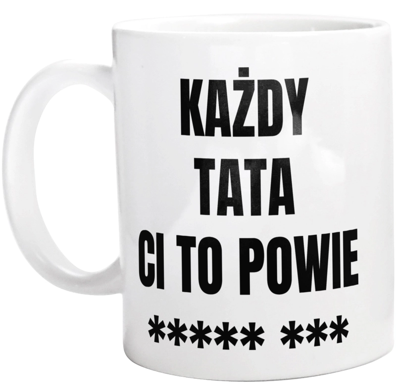 Każdy Tata Ci To Powie - Kubek Biały