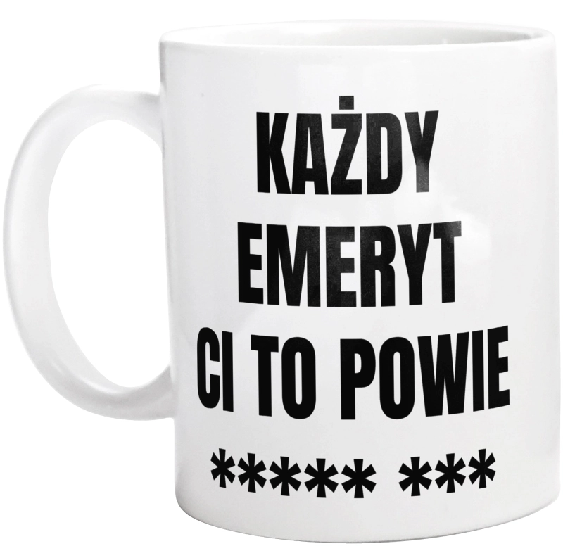 Każdy Emeryt Ci To Powie - Kubek Biały