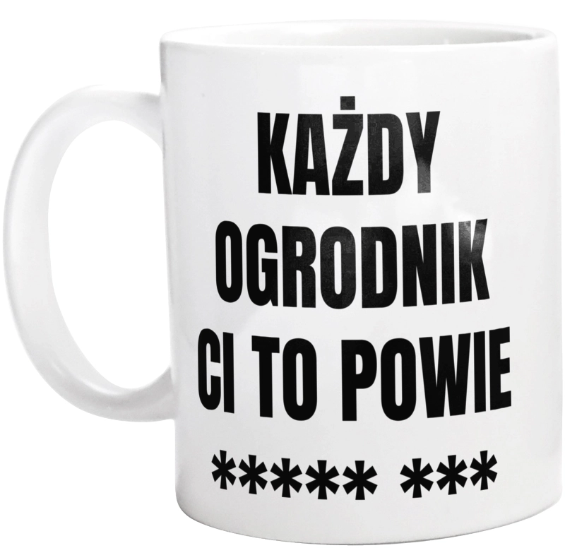 Każdy Ogrodnik Ci To Powie - Kubek Biały