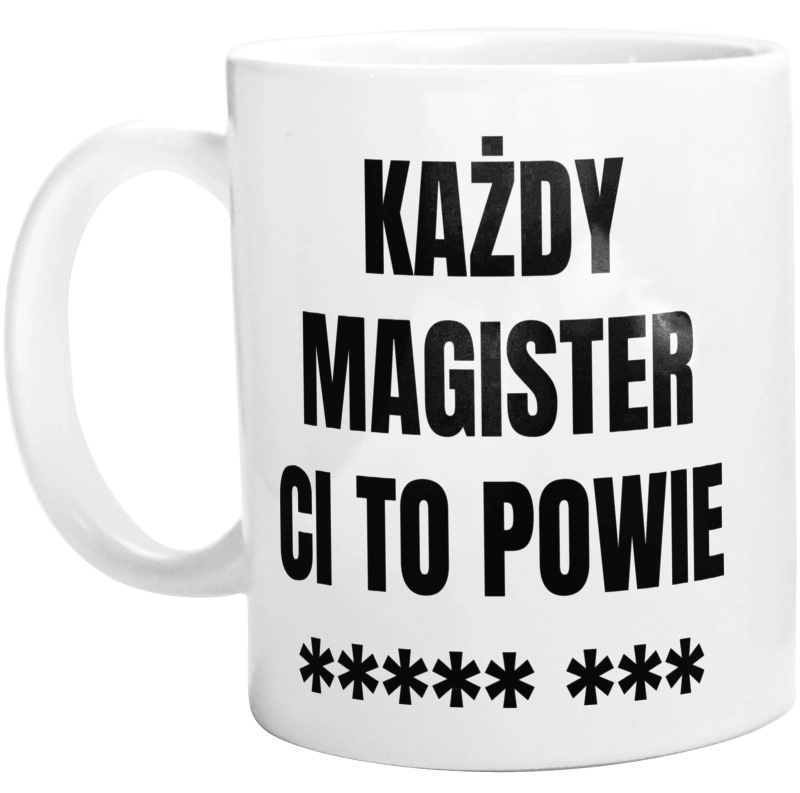 Każdy Magister Ci To Powie - Kubek Biały