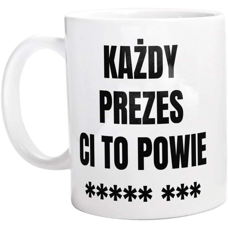 Każdy Prezes Ci To Powie - Kubek Biały