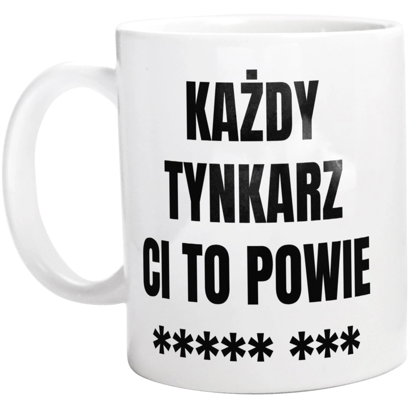 Każdy Tynkarz Ci To Powie - Kubek Biały